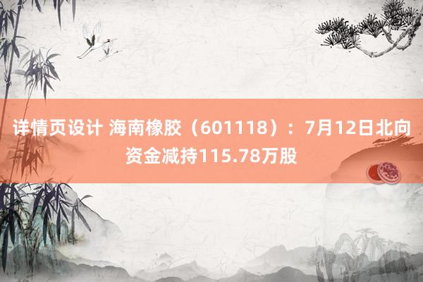 详情页设计 海南橡胶（601118）：7月12日北向资金减持115.78万股