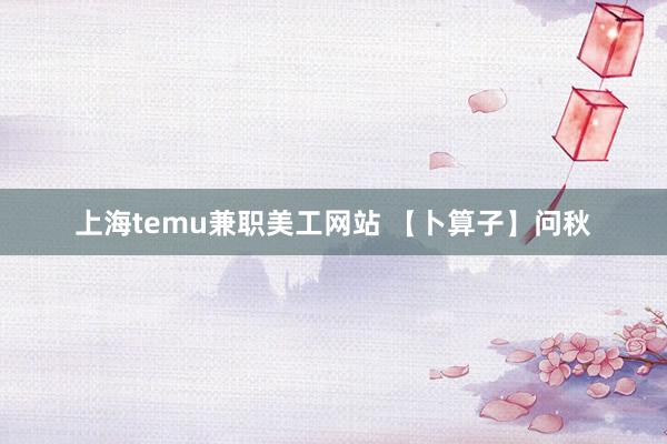 上海temu兼职美工网站 【卜算子】问秋